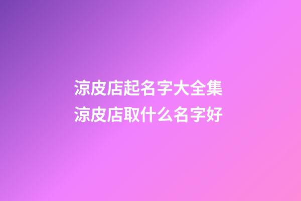 涼皮店起名字大全集 涼皮店取什么名字好-第1張-店鋪起名-玄機(jī)派